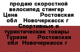 продаю скоростной велосипед стингер › Цена ­ 8 000 - Ростовская обл., Новочеркасск г. Спортивные и туристические товары » Туризм   . Ростовская обл.,Новочеркасск г.